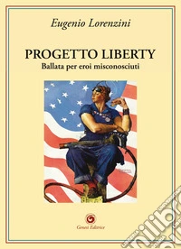 Progetto Liberty. Ballata per eroi misconosciuti libro