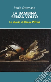 La bambina senza volto. La storia di Diana Pifferi libro