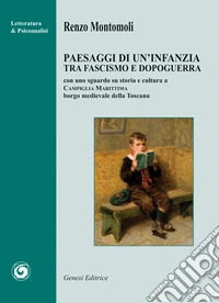 Paesaggi di un'infanzia tra fascismo e dopoguerra. Con uno sguardo su storia e cultura a Campiglia Marittima borgo medievale della Toscana libro