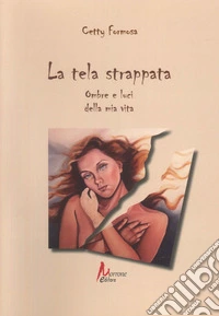La tela strappata. Ombre e luci della mia vita libro