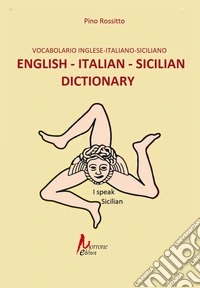 English - italian- sicilian dictionary-Vocabolario inglese - italiano - siciliano. Ediz. illustrata libro