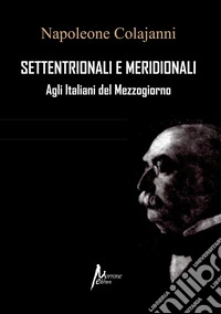 Settentrionali e Meridionali. Agli Italiani del Mezzogiorno (rist. anast. 1898) libro