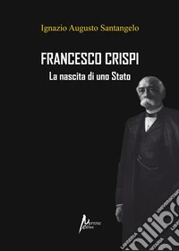 Francesco Crispi. La nascita di uno Stato libro