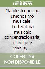 Manifesto per un umanesimo musicale. Letteratura musicale concentrazionaria, ricerche e visioni, Cittadella di Barletta libro