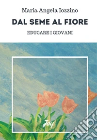 Dal seme al fiore: educare i giovani libro