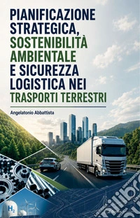 Pianificazione strategica, sostenibilità ambientale e sicurezza logistica nei rapporti terrestri libro