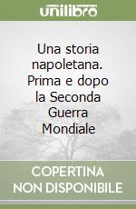 Una storia napoletana. Prima e dopo la Seconda Guerra Mondiale libro