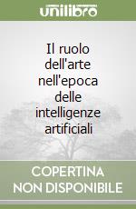Il ruolo dell'arte nell'epoca delle intelligenze artificiali libro