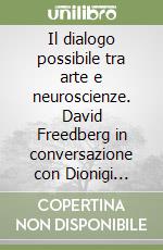 Il dialogo possibile tra arte e neuroscienze. David Freedberg in conversazione con Dionigi Mattia Gagliardi libro