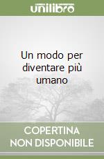 Un modo per diventare più umano libro