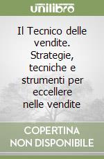 Il Tecnico delle vendite. Strategie, tecniche e strumenti per eccellere nelle vendite libro