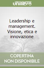 Leadership e management. Visione, etica e innovazione libro