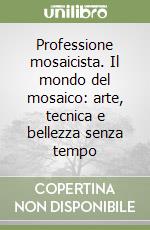 Professione mosaicista. Il mondo del mosaico: arte, tecnica e bellezza senza tempo libro