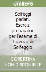 Solfeggi parlati. Esercizi preparatori per l'esame di Licenza di Solfeggio libro