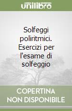 Solfeggi poliritmici. Esercizi per l'esame di solfeggio libro