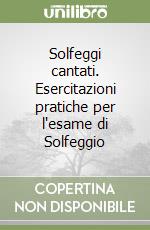 Solfeggi cantati. Esercitazioni pratiche per l'esame di Solfeggio libro