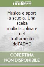 Musica e sport a scuola. Una scelta multidisciplinare nel trattamento dell'ADHD libro