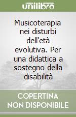 Musicoterapia nei disturbi dell'età evolutiva. Per una didattica a sostegno della disabilità libro