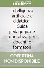 Intelligenza artificiale e didattica. Guida pedagogica e operativa per docenti e formatori