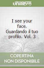 I see your face. Guardando il tuo profilo. Vol. 3 libro