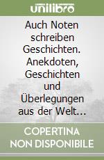 Auch Noten schreiben Geschichten. Anekdoten, Geschichten und Überlegungen aus der Welt der Musik libro