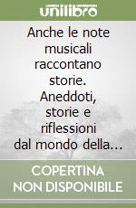 Anche le note musicali raccontano storie. Aneddoti, storie e riflessioni dal mondo della musica libro