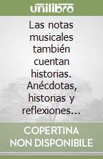 Las notas musicales también cuentan historias. Anécdotas, historias y reflexiones del mundo de la música libro