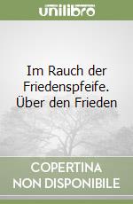 Im Rauch der Friedenspfeife. Über den Frieden libro