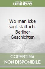 Wo man icke sagt statt ich. Berliner Geschichten libro