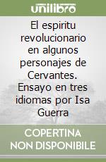 El espiritu revolucionario en algunos personajes de Cervantes. Ensayo en tres idiomas por Isa Guerra libro