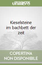 Kieselsteine im bachbett der zeit