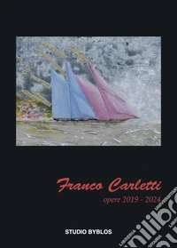 Franco Carletti. Opere 2019-2024 libro