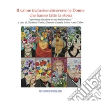 Il valore inclusivo attraverso le donne che hanno fatto la storia. «Esperienza educativa in una realtà vissuta» libro