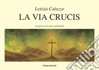 La via Crucis. Un percorso tra arte e spiritualità libro