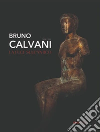 Bruno Calvani. La luce sull'antico 1904-1985 libro