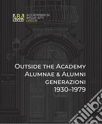 Outside the Academy. Alumnae & Alumni generazioni 1930-1979