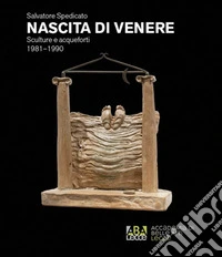 Salvatore Spedicato. Nascita di Venere. Sculture e acqueforti 1981-1990. Catalogo della mostra (Lecce, 10-26 giugno 2026). Ediz. illustrata