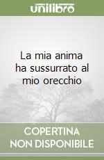 La mia anima ha sussurrato al mio orecchio libro