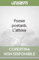 Poesie poetanti. L'attesa libro