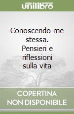 Conoscendo me stessa. Pensieri e riflessioni sulla vita libro