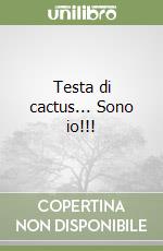 Testa di cactus... Sono io!!! libro