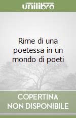 Rime di una poetessa in un mondo di poeti libro