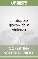 Il «doppio gioco» della violenza