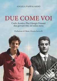 Due come voi. Carlo Acutis e Pier Giorgio Frassati. Due giovani vite, un'unica meta libro
