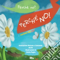 Perché no? Perché no! I racconti del no. Ediz. illustrata libro