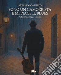 Sono un camorrista e mi piace il blues. Ediz. integrale libro