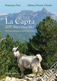 La capra dell'Aspromonte. Storia, miti, allevamento, itinerari, gastronomia libro