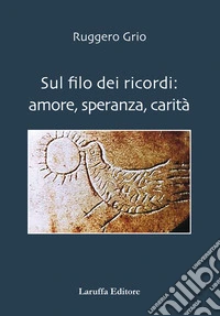 Sul filo dei ricordi: amore, speranza, carità libro