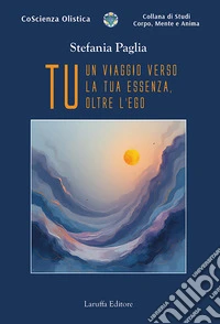 Tu. Un viaggio verso la tua essenza, oltre l'ego libro