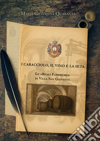I Caracciolo, il vino e la seta. Le «Reali Fabbriche» di Villa San Giovanni libro